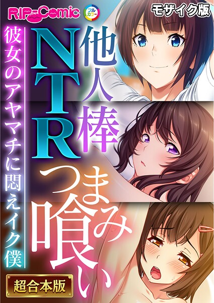 他人棒NTRつまみ喰い 〜彼女のアヤマチに悶えイク僕〜【超合本シリーズ】 モザイク版